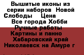 Вышитые иконы из серии наборов “Новой Слободы“ › Цена ­ 5 000 - Все города Хобби. Ручные работы » Картины и панно   . Хабаровский край,Николаевск-на-Амуре г.